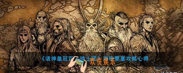 诸神皇冠百年骑士团海殇要塞怎么打_海殇要塞攻略心得