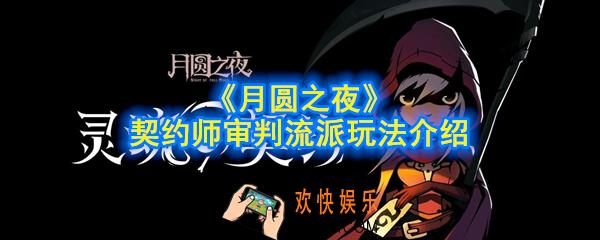 月圆之夜契约师审判流怎么玩_契约师审判流派玩法介绍