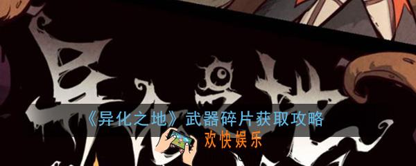 异化之地武器碎片怎么获得_武器碎片获取途径一览