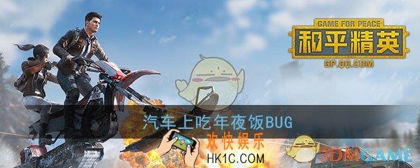 和平精英怎么在汽车上吃年夜饭_汽车上吃年夜饭BUG卡法教程