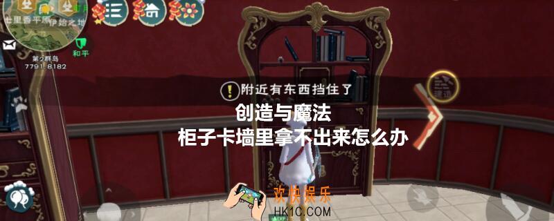 创造与魔法柜子卡墙里拿不出来怎么办_柜子卡住了怎么办