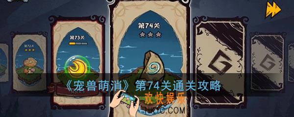  宠兽萌消第74关怎么过_第74关图文通关攻略