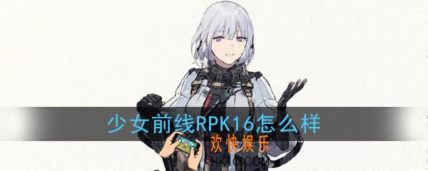 少女前线RPK16怎么样_五星人形RPK