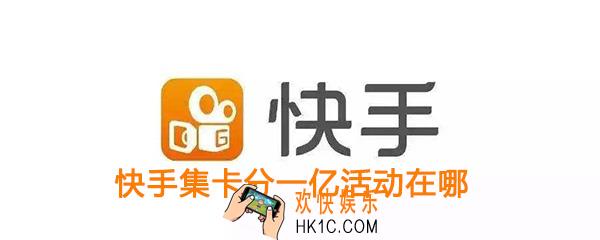 快手集卡分一亿活动在哪_快手点赞中国集卡分一亿活动入口