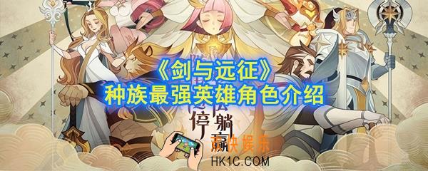 剑与远征最强英雄有哪些_种族最强英雄角色介绍
