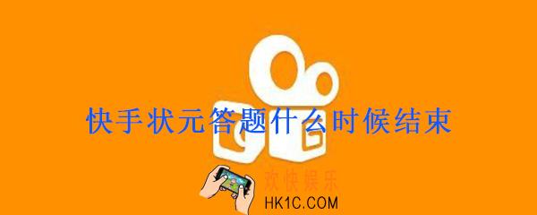 快手状元答题什么时候结束_快手状元答题活动结束时间