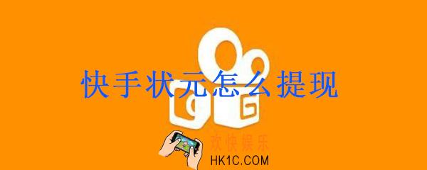 快手状元怎么提现_快手状元答题提现方法介绍