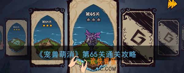  宠兽萌消第65关怎么过_第65关图文通关攻略