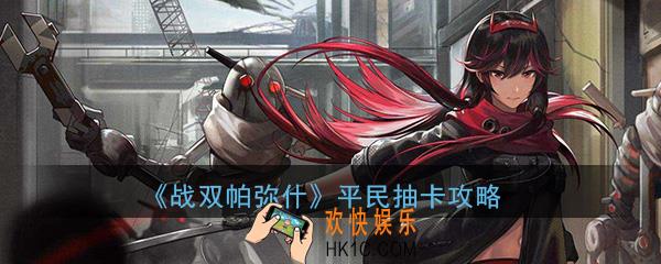 战双帕弥什平民怎么抽卡划算_平民抽卡攻略分享