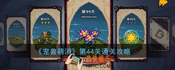  宠兽萌消第44关怎么过_第44关图文通关攻略