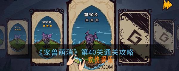  宠兽萌消第40关怎么过_第40关图文通关攻略