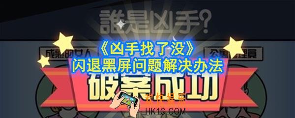 凶手找了没闪退怎么办_黑屏怎么办_闪退黑屏问题解决办法