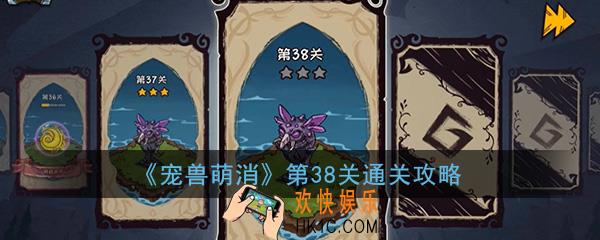  宠兽萌消第38关怎么过_第38关图文通关攻略