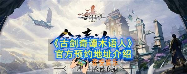 古剑奇谭木语人手游在哪预约_官方预约地址介绍