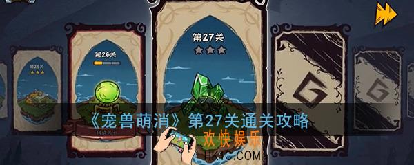  宠兽萌消第27关怎么过_第25关图文通关攻略