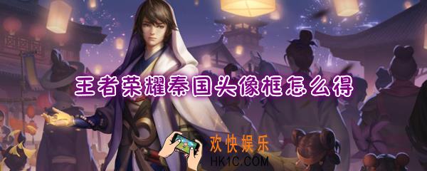 王者荣耀秦国头像框怎么得_秦国头像框获取方法