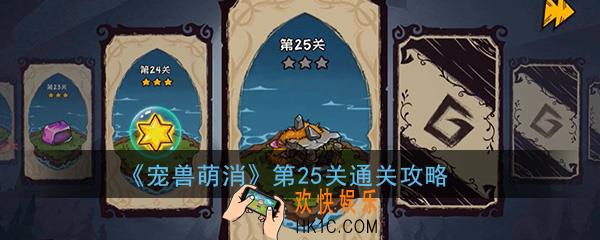  宠兽萌消第25关怎么过_第25关图文通关攻略