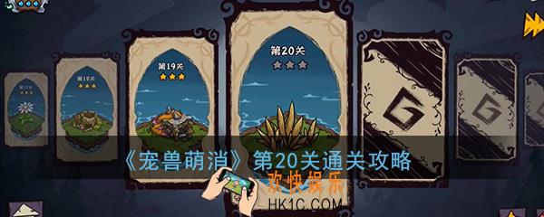 宠兽萌消第20关怎么过_第20关图文通关攻略