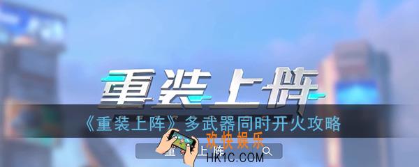重装上阵无限战车多武器怎么同时开火_多武器同时开枪射击技巧攻略