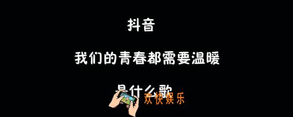抖音我们的青春都需要温暖是什么歌_青春需要温暖歌曲介绍