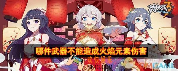 哪件武器不能造成火焰元素伤害_崩坏3春节聊天室题目答案