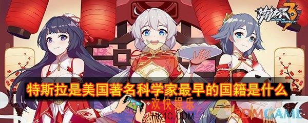 特斯拉是美国著名科学家最早的国籍是什么_崩坏3春节聊天室题目答案