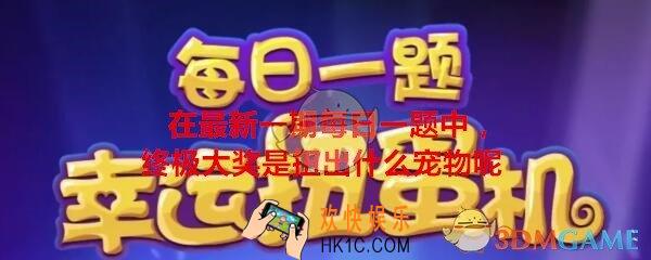 天天爱消除12月28日每日一题2019_在最新一期每日一题中，终极大奖是扭出什么宠物呢