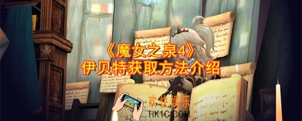 魔女之泉4伊贝特怎么获取_伊贝特获取方法介绍