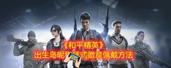 和平精英出生岛昵称样式怎么带_出生岛昵称样式是什么_出生岛昵称样式佩戴方法