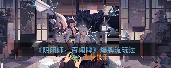 阴阳师百闻牌爆牌流怎么搭配_爆牌流卡组玩法技巧攻略