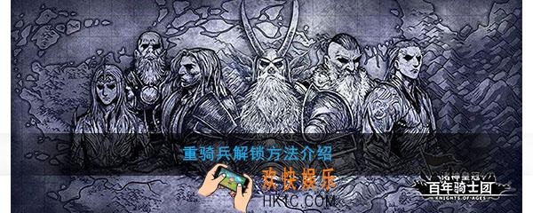 诸神皇冠百年骑士团重骑兵怎么解锁_重骑兵解锁方法介绍