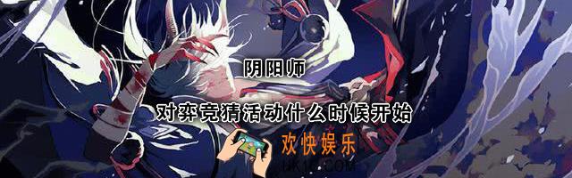 阴阳师对弈竞猜活动什么时候开始_对弈竞猜活动介绍