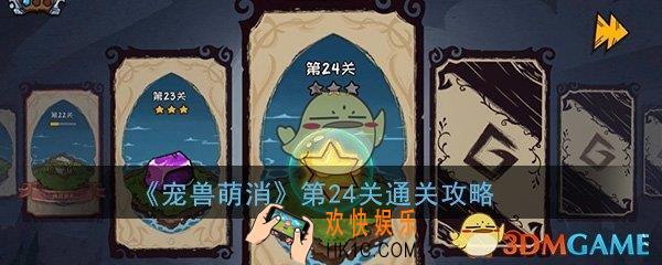 宠兽萌消第24关怎么过呢_第24关图文通关攻略