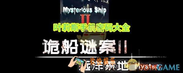 诡船谜案2远洋禁地叶莉斯手机密码是什么_叶莉斯手机密码大全