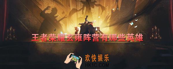 王者荣耀玄雍阵营有哪些英雄_玄雍探秘指定角色介绍