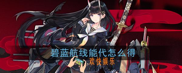 碧蓝航线能代怎么得_貅获取方式|建造时间