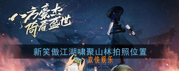 新笑傲江湖啸聚山林在哪拍照_啸聚山林拍照位置坐标在哪