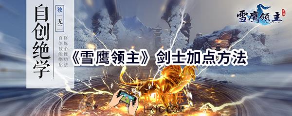 雪鹰领主手游剑士怎么加点_剑士加点方法介绍