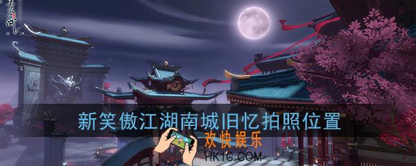 新笑傲江湖南城旧忆在哪拍照_南城旧忆拍照位置坐标在哪