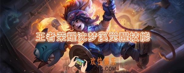 王者荣耀沈梦溪觉醒技能是什么_觉醒之战沈梦溪技能强化效果一览