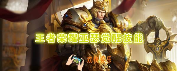 王者荣耀亚瑟觉醒技能是什么_觉醒之战亚瑟技能强化效果一览