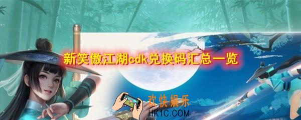新笑傲江湖礼包码是什么_cdk兑换码大全一览