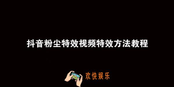 抖音粉尘特效视频特效怎么拍的_粉尘特效视频特效方法教程