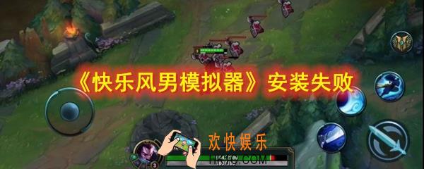 快乐风男模拟器安装失败怎么回事_安装失败解决方法