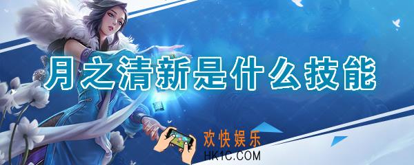 王者荣耀月之清新是什么技能_月之清新作用介绍