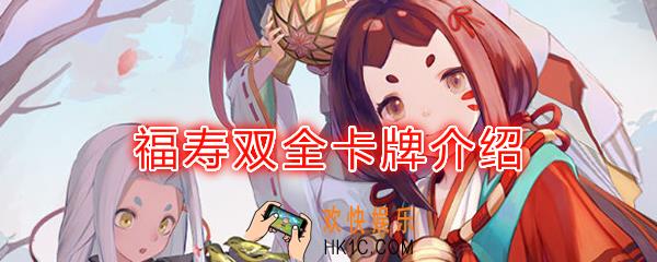 阴阳师百闻牌卡牌福寿双全怎么样_福寿双全卡牌效果作用图鉴