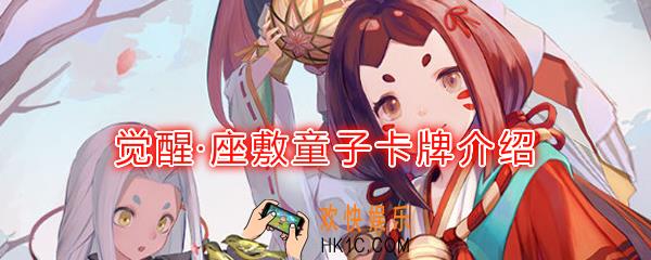 阴阳师百闻牌卡牌觉醒座敷童子怎么样_觉醒座敷童子卡牌效果作用图鉴