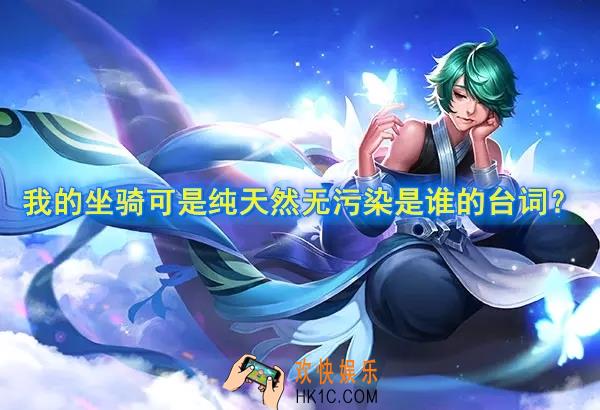 王者荣耀我的坐骑可是纯天然无污染是谁的台词_王者荣耀英雄台词考验解答答案