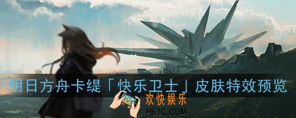 明日方舟卡缇圣诞皮肤有特效吗_快乐卫士皮肤特效预览