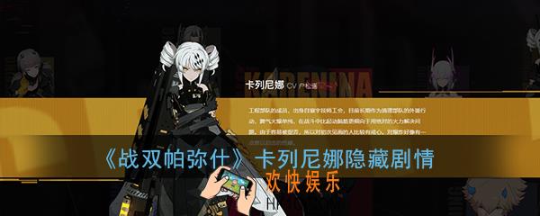 战双帕弥什卡列尼娜断章隐藏剧情怎么触发 _卡列尼娜隐藏剧情解锁攻略